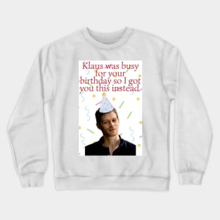 klaus mikaelson was busy for your birthday present Crewneck Sweatshirt